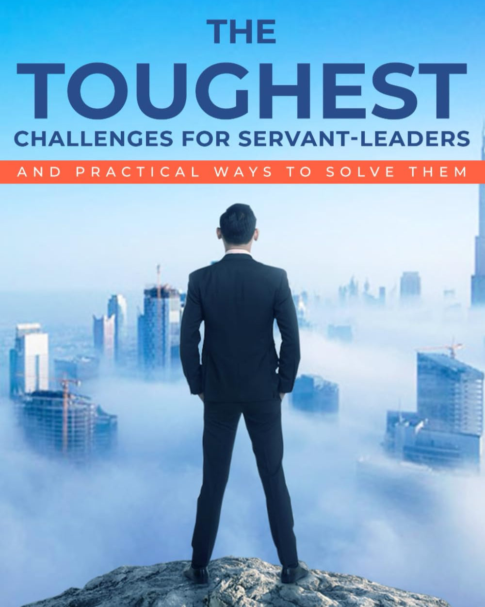 The Toughest Challenges for Servant-Leaders: And Practical Ways to Solve Them